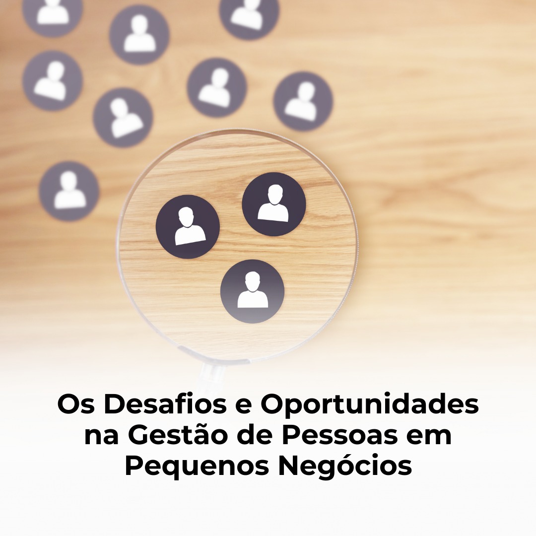 Os Desafios e Oportunidades na Gestão de Pessoas em Pequenos Negócios