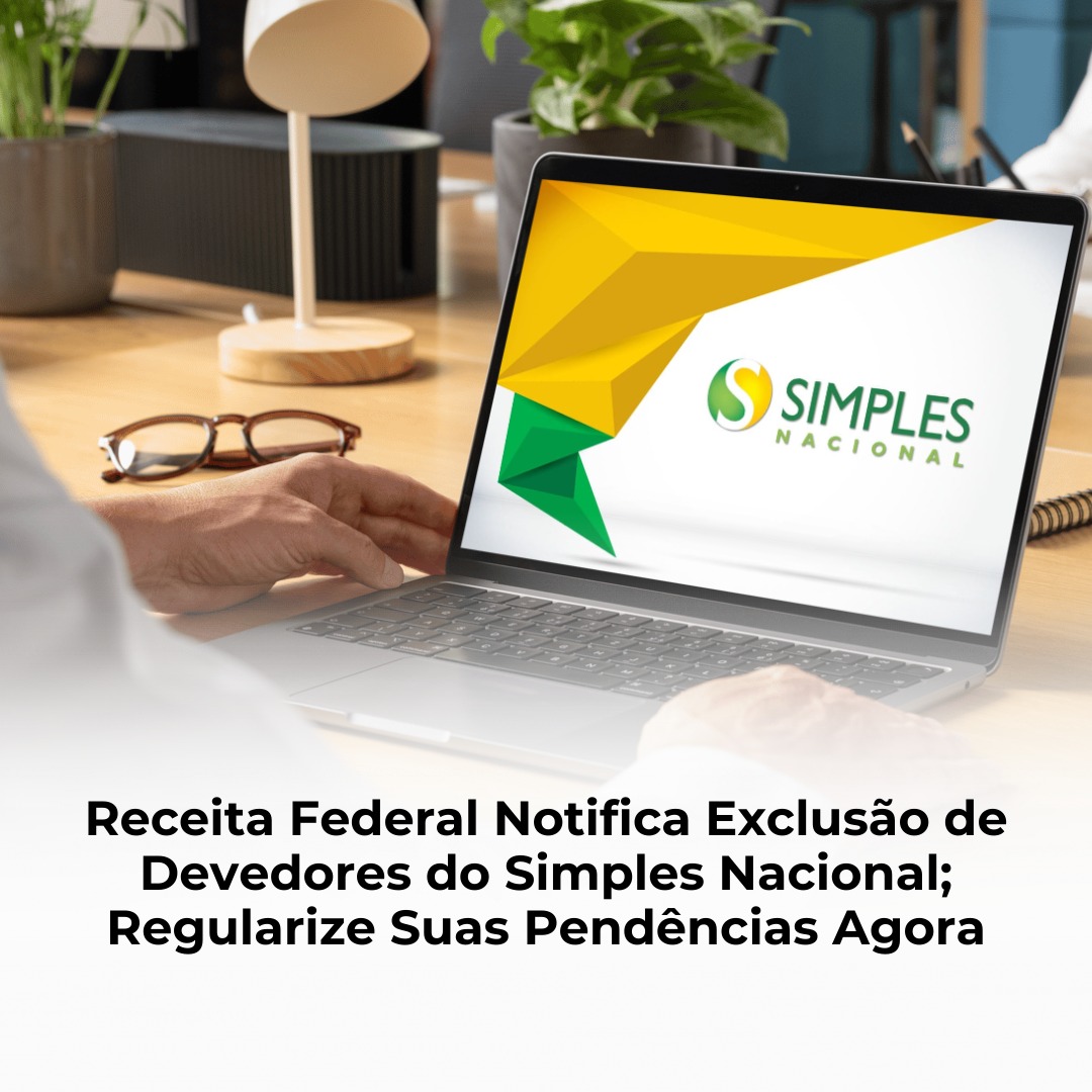 Receita Federal Notifica Exclusão de Devedores do Simples Nacional; Regularize Suas Pendências Agora