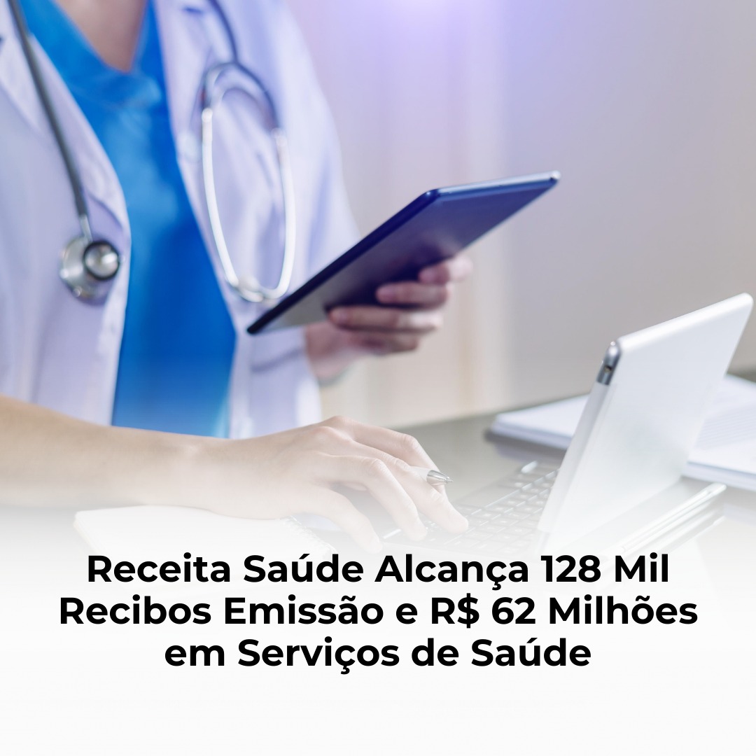 Receita Saúde Alcança 128 Mil Recibos Emissão e R$ 62 Milhões em Serviços de Saúde