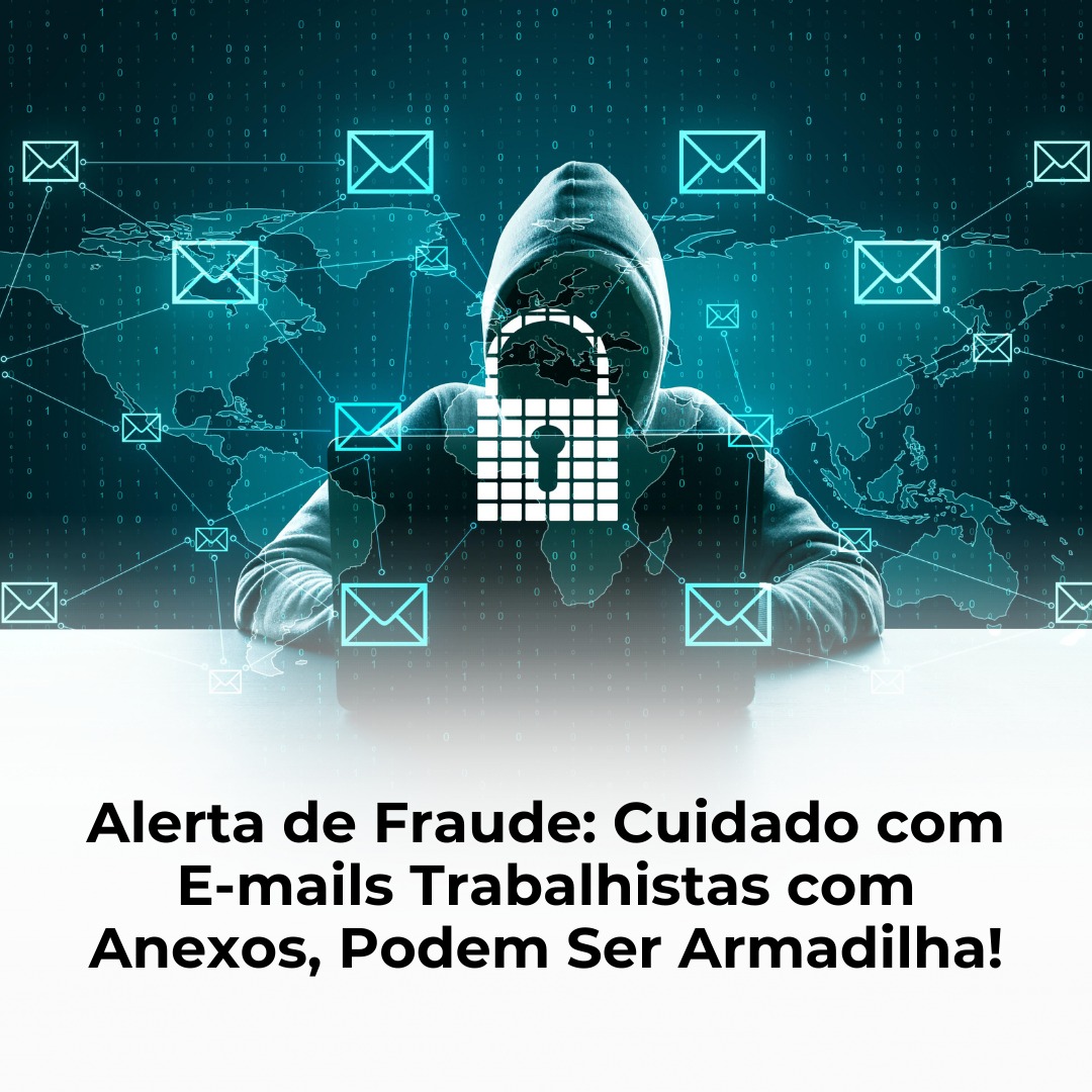 Alerta de Fraude: Cuidado com E-mails Trabalhistas com Anexos, Podem Ser Armadilha!