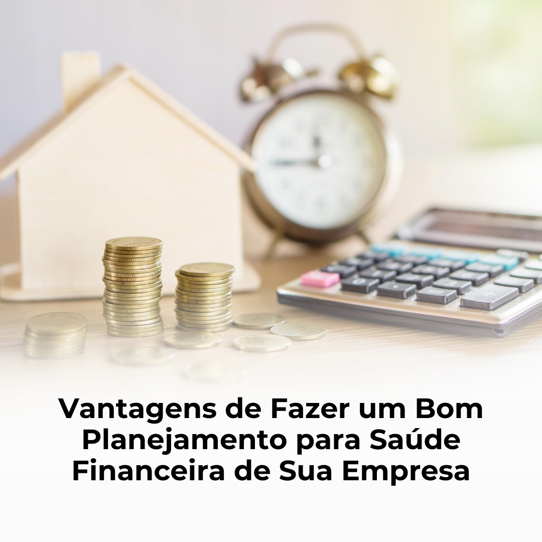 Vantagens de Fazer um Bom Planejamento para Saúde Financeira de Sua Empresa